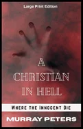 A Christian in Hell: Large Print Edition: Where the Innocent Die