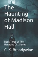 The Haunting of Madison Hall: Book Three of The Haunting Of... Series