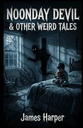 Noonday Devil & Other Weird Tales