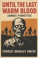 Until The Last Warm Blood: Zombie Vignettes