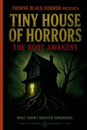 Thorne Black Horror Presents: Tiny House of Horrors: The Root Awakens
