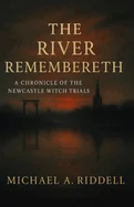 The River Remembereth: A Chronicle of the Newcastle Witch Trials