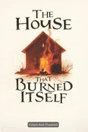 The House That Burned Itself: 100 True Horror Stories of Cursed Houses