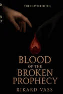 Blood of the broken prophecy: Book 1 of the The Shattered Veil Trilogy