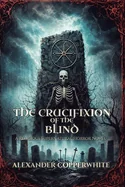 The Crucifixion of the Blind: A Religious Supernatural Horror Novel