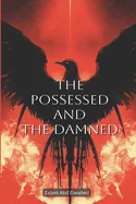 The Possessed and the Damned: 100 True Stories of Real-Life Demonic Possessions
