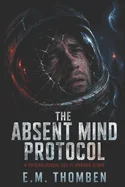 The Absent Mind Protocol: A Psychological Sci-Fi Horror Story