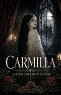 Carmilla: A Gothic Vampire Classic of Desire, Dread, and the Undead