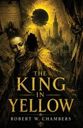 The King in Yellow: A Classic of Cosmic Horror, Madness, and Forbidden Art