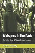 Whispers in the Dark: A Collection of Short Ghost Stories — Horror Fiction