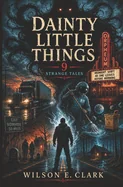 Dainty Little Things: 9 Strange Tales