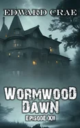 Wormwood Dawn: Episode 12: An Apocalyptic Serial