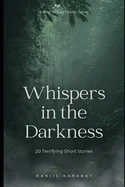 Whispers in the Darkness: 20 Terrifying Short Stories — Horror Fiction