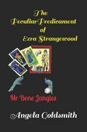 The Peculiar Predicament of Ezra Strangewood: Mr Bone Jangles
