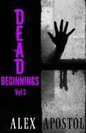 Dead Beginnings Volume 3: How Olivia Darling Survived the First Days of the Zombie Apocalypse