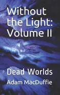 Without the Light: Volume II: Dead Worlds — Horror Fiction