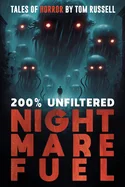 200% Unfiltered Nightmare Fuel: A Collection of Short Horror Stories