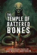 The Temple of Battered Bones: A Collection of Short Horror and Supernatural Stories