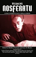 Becoming Nosferatu: Stories Inspired by Silent German Horror