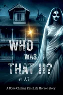 Who Was That !!?: A Bone Chilling Real Life Horror Story