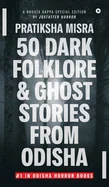 50 Dark Folklore and Ghost Stories From Odisha: A Bhoota Gappa Special Edition by JustUtter Horror