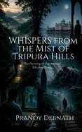 Whispers from the Mist of Tripura Hills: True Hauntings and Supernatural Tales from Tripura
