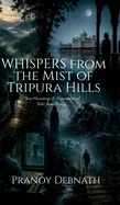 Whispers from the Mist of Tripura Hills: True Hauntings and Supernatural Tales from Tripura