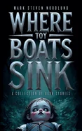 Where Toy Boats Sink: A Collection Of Dark Stories — Horror Fiction