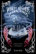 White Hands, Dark Ends: A Collection of Curses and Consequences