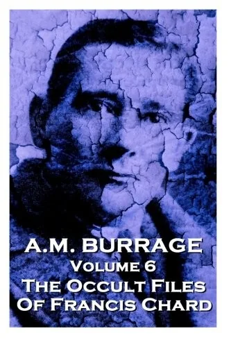 A.M. Burrage - The Occult Files Of Francis Chard: Classics From The Master Of Horror