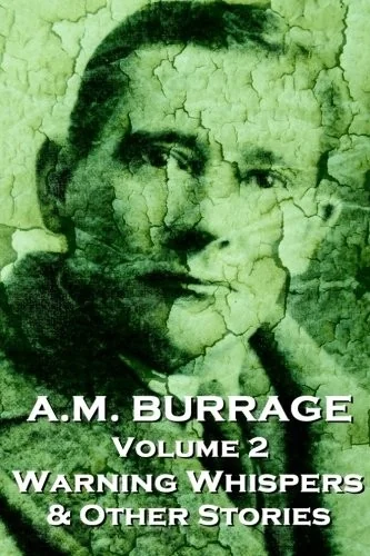 A.M. Burrage - Warning Whispers & Other Stories: Classics From The Master Of Horror Fiction