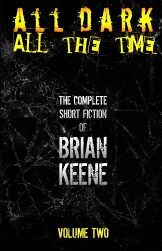 All Dark, All The Time: The Complete Short Fiction of Brian Keene, Volume 2 — Supernatural