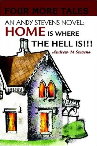 An Andy Stevens Novel: Home Is Where the Hell Is!!!: Four More Tales — Horror Fiction