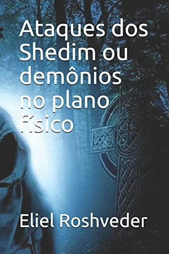 Ataques dos Shedim ou demonios no plano fisico