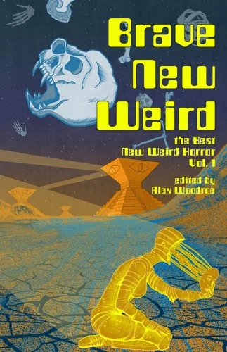 Brave New Weird: The Best New Weird Horror, Volume One