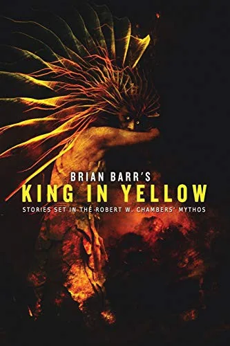 Brian Barr's King in Yellow: Stories Set in the Robert W. Chambers' Mythos