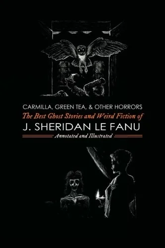 Carmilla, Green Tea, and Other Horrors: The Best Ghost Stories and Weird Fiction of J. Sheridan Le Fanu