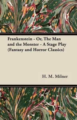 Frankenstein - Or, the Man and the Monster - A Stage Play (Fantasy and Horror Classics) — Horror Fiction
