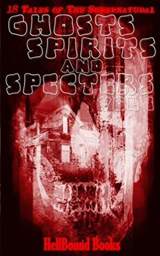 Ghosts, Spirits and Specters: Volume 1 — Horror Fiction