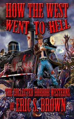 How The West Went To Hell: The Collected Horror Weserns of Eric S. Brown — Horror Fiction