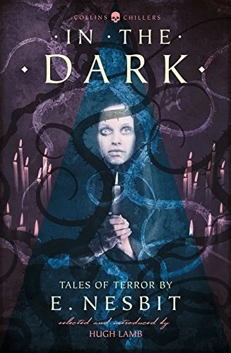 In the Dark: Tales of Terror by E. Nesbit (Revised)