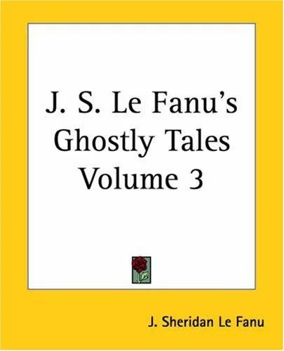 J. S. Le Fanu's Ghostly Tales Volume 3 — Ghost Stories