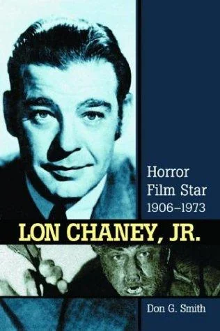 Lon Chaney, Jr.: Horror Film Star, 1906-1973