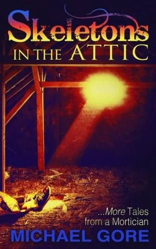 Skeletons In The Attic: More Tales From a Mortician — Horror Fiction