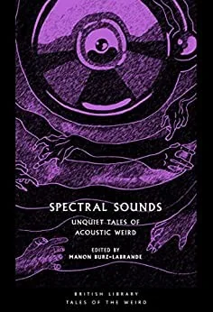 Spectral Sounds: Unquiet Tales of Acoustic Weird — Horror Fiction