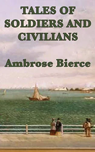 Tales of Soldiers and Civilians - An Occurrence at Owl Creek Bridge and Other Stories: An Occurrence at Owl Creek Bridge and Other Stories — Horror Fiction