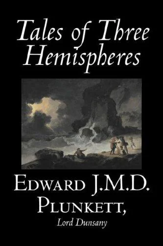 Tales of Three Hemispheres by Edward J. M. D. Plunkett, Fiction, Classics, Fantasy, Horror