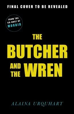 The Butcher and the Wren: A chilling debut thriller from the co-host of chart-topping true crime podcast MORBID