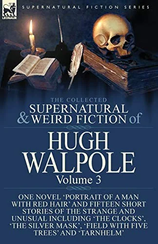The Collected Supernatural and Weird Fiction of Hugh Walpole-Volume 3: One Novel 'Portrait of a Man with Red Hair' and Fifteen Short Stories of the Strang — Ghost Stories