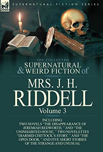 The Collected Supernatural and Weird Fiction of Mrs. J. H. Riddell: Volume 3-Including Two Novels "The Disappearance of Jeremiah Redworth, " and "The